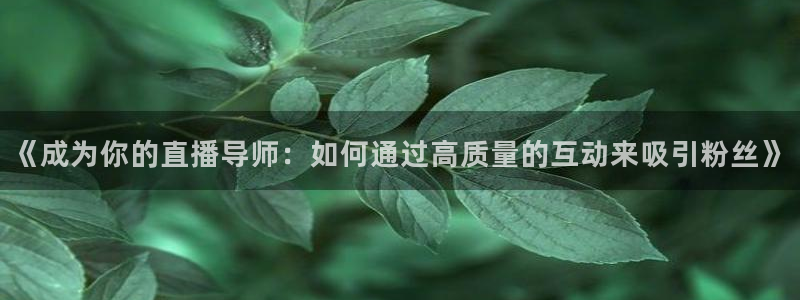 cba直播看球吧：《成为你的直播导师：如何通过高质量的互动来吸引粉丝》