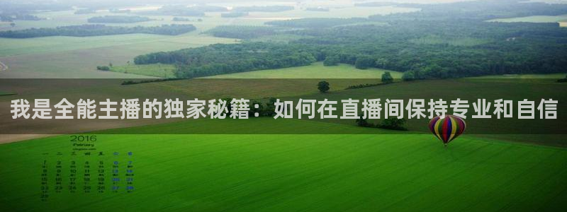 看球吧在线观看免费直播：我是全能主播的独家秘籍：如何在直播间保持专业和自信